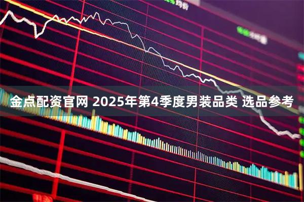金点配资官网 2025年第4季度男装品类 选品参考